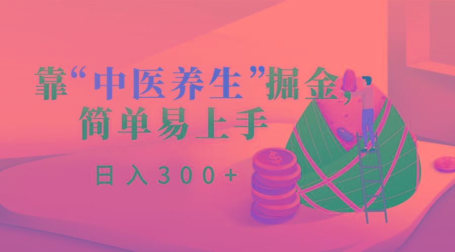 靠“中医养生”掘金,月入过万,简单易上手(附送7000份中医养生资料)-猴哥VIP资源站