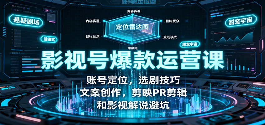 影视号爆款运营课:账号定位,选剧技巧,文案创作,剪映PR剪辑和影视解说避坑-猴哥VIP资源站