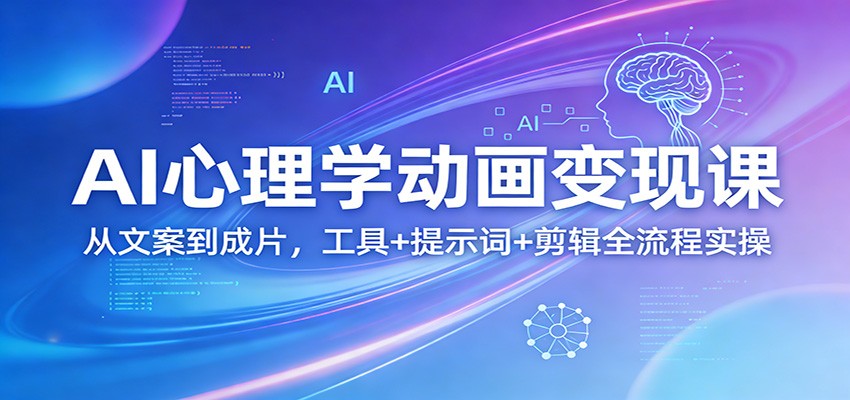 AI心理学动画变现课:从文案到成片,工具+提示词+剪辑全流程实操-猴哥VIP资源站