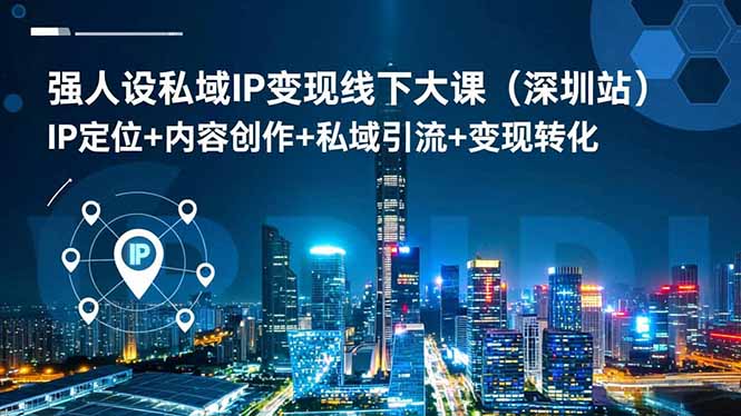 强人设私域IP变现线下大课(深圳站-猴哥VIP资源站