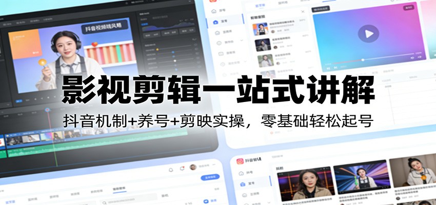 影视剪辑一站式讲解：抖音机制+养号+剪映实操，零基础轻松起号-猴哥VIP资源站
