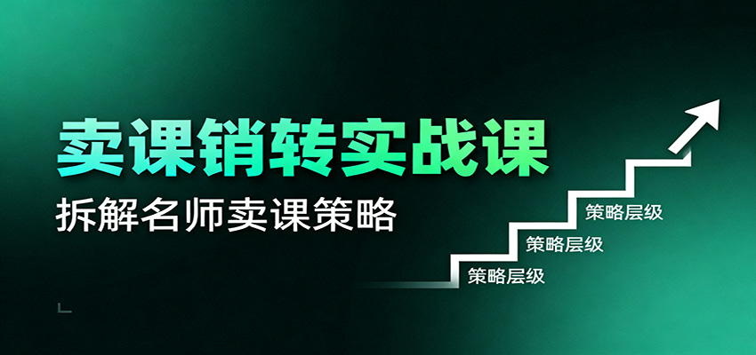 卖课销转实战课：卖课营销模型、销转公式、千万名师亿级卖课术-猴哥VIP资源站