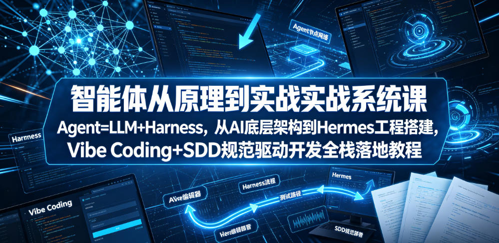 智能体从原理到实战系统课Agent=LLM+Harness,从AI底层架构到Hermes工程搭建,Vibe Coding+SDD规范驱动开发全栈落地教程-猴哥VIP资源站