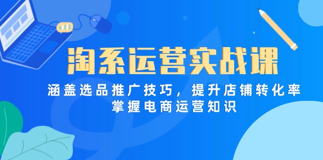 淘系运营实战课,涵盖选品推广技巧,提升店铺转化率,掌握电商运营知识-猴哥VIP资源站