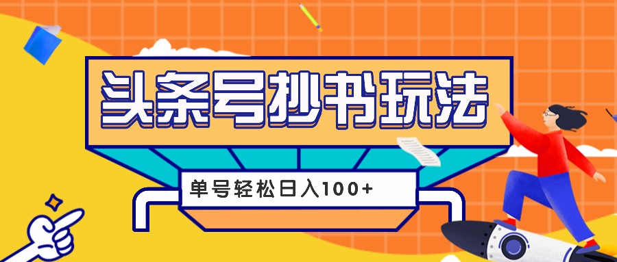 今日头条抄书玩法，用这个方法，单号轻松日入100+(附详细教程及工具)-猴哥VIP资源站