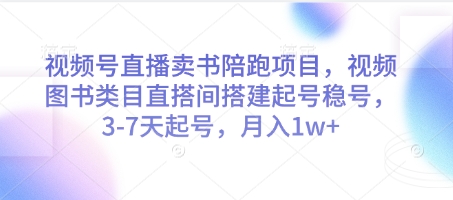 视频号直播卖书陪跑项目,视频号图书类目直搭间搭建起号稳号,3-7天起号,月入1w+-猴哥VIP资源站