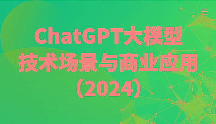 ChatGPT大模型，技术场景与商业应用(2024)带你深入了解国内外大模型生态-猴哥VIP资源站
