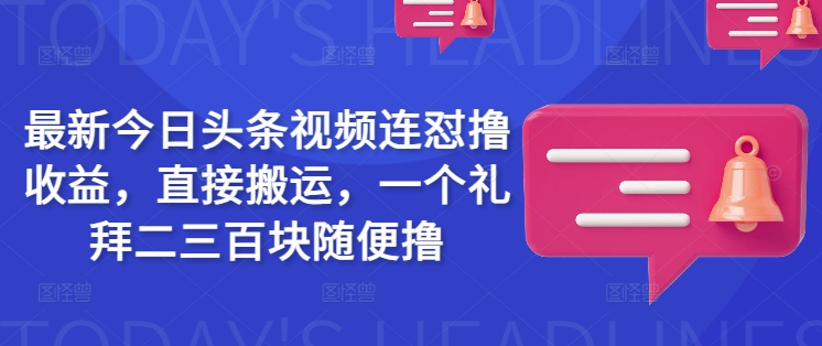 最新今日头条视频连怼撸收益,直接搬运,一个礼拜二三百块随便撸-猴哥VIP资源站
