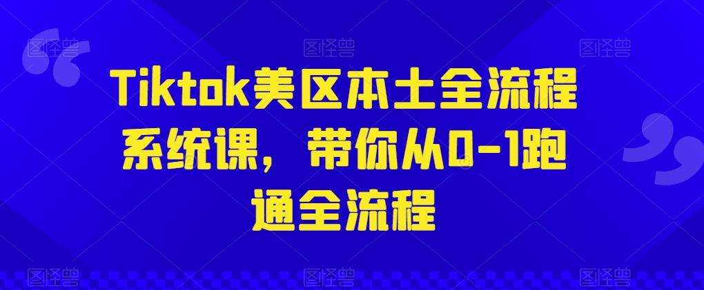 Tiktok美区本土全流程系统课，带你从0-1跑通全流程-猴哥VIP资源站