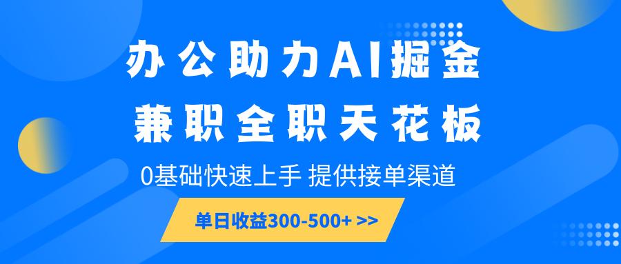 办公助力AI掘金，兼职全职天花板，0基础快速上手，单日收益300-500+-猴哥VIP资源站