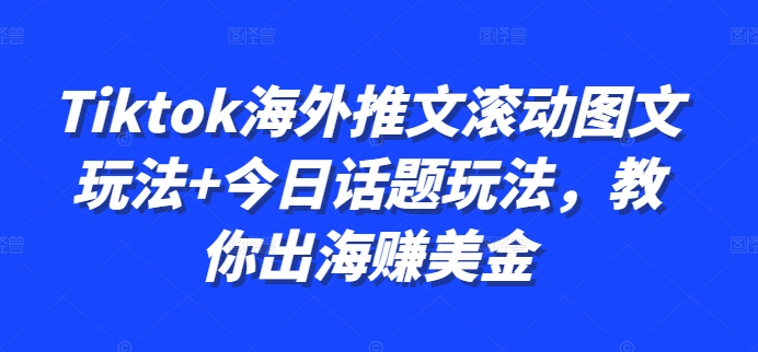 Tiktok海外推文滚动图文玩法+今日话题玩法，教你出海赚美金-猴哥VIP资源站