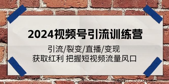 2024视频号引流训练营:引流/裂变/直播/变现 获取红利 把握短视频流量风口-猴哥VIP资源站