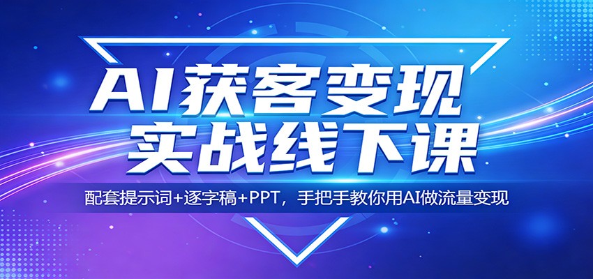 AI获客变现实战线下课：配套提示词+逐字稿+PPT，手把手教你用AI做流量变现-猴哥VIP资源站