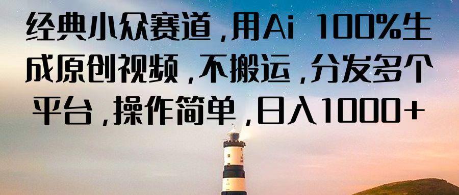 经典小众赛道，用Ai 100%生成原创视频，不搬运，分发多个平台，操作简单，日入1000+-猴哥VIP资源站