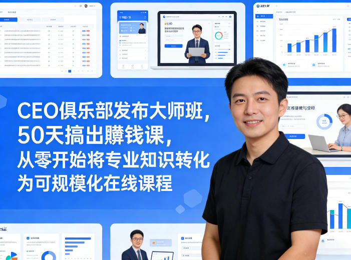 CEO俱乐部发布大师班，50天搞出賺钱课，从零开始将专业知识转化为可规模化在线课程-猴哥VIP资源站