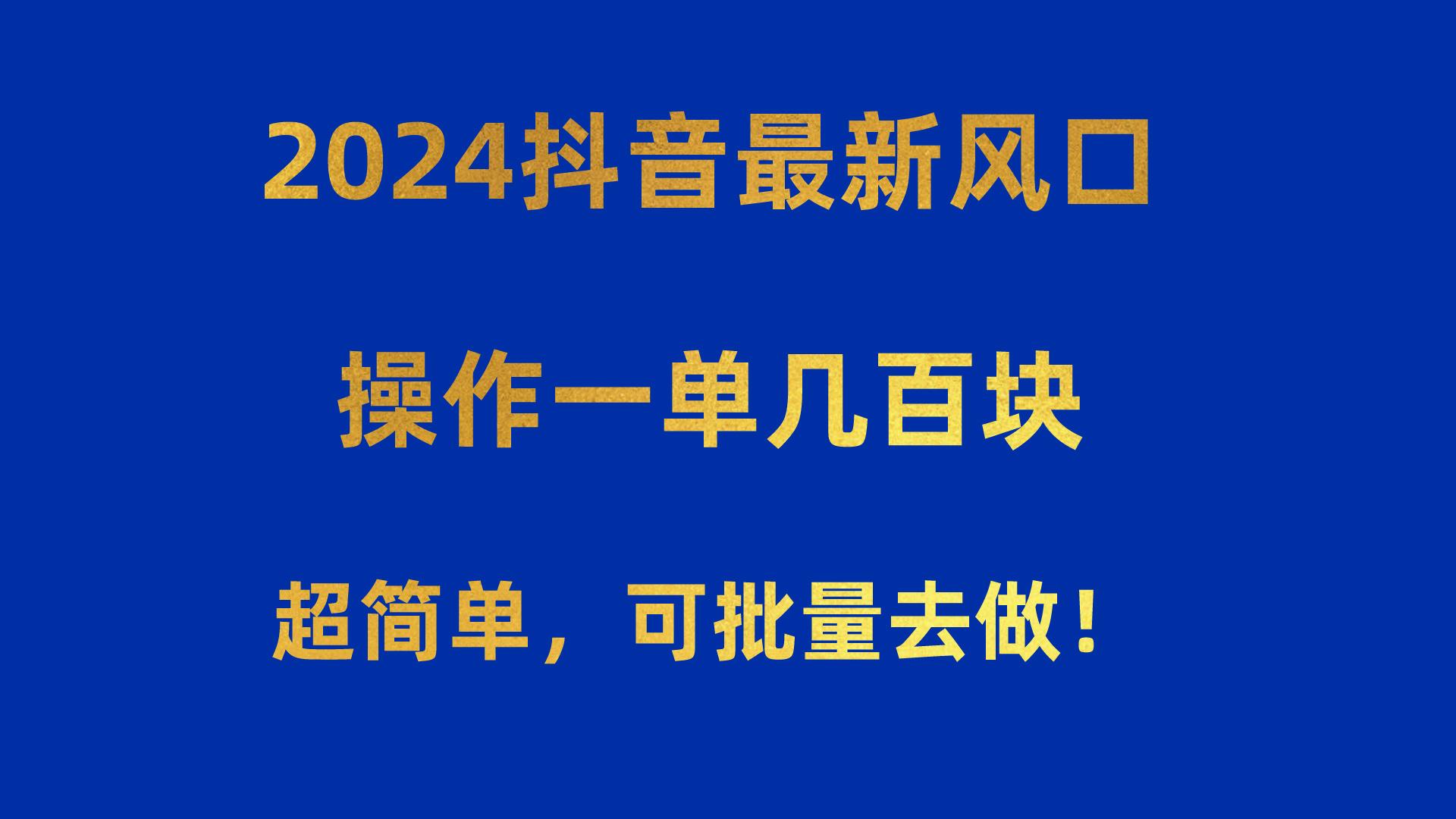 2024抖音最新风口！操作一单几百块！超简单，可批量去做！！！-猴哥VIP资源站