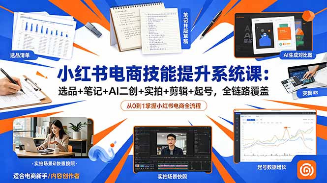 小红书电商技能提升系统课:选品+笔记+AI二创+实拍+剪辑+起号,全链路覆盖-猴哥VIP资源站