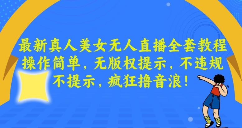 最新真人美女无人直播全套教程,操作简单,无版权提示,不违规,不提示,疯狂撸音浪【揭秘】-猴哥VIP资源站