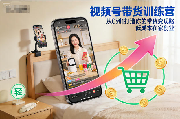 视频号带货训练营，从0到1打造你的带货变现路，低成本在家创业-猴哥VIP资源站