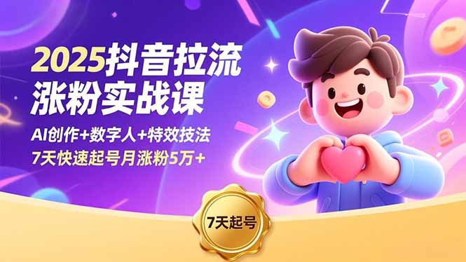 2025抖音拉流涨粉实战课,AI创作+数字人+特效技法,7天快速起号月涨粉5万+-猴哥VIP资源站