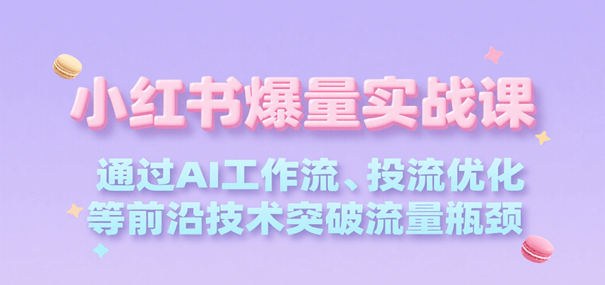 小红书爆量实战课，通过AI工作流、投流优化等前沿技术突破流量瓶颈-猴哥VIP资源站