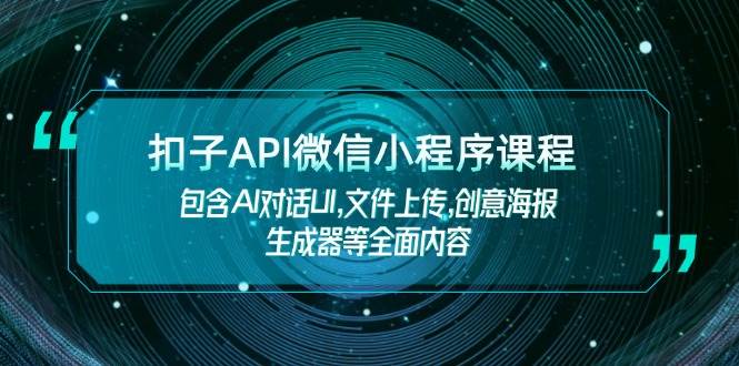 扣子API微信小程序课程，包含AI对话UI,文件上传,创意海报生成器等全面内容-猴哥VIP资源站
