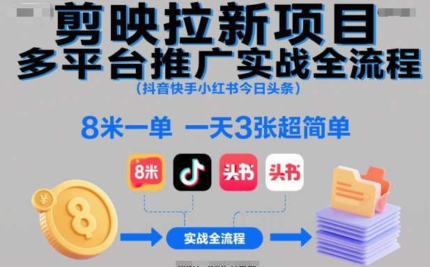 剪映拉新项目多平台推广实战全流程(抖音快手小红书今日头条)，8米一单，一天3张超简单-猴哥VIP资源站