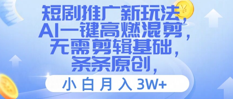 短剧推广新玩法,AI一键高燃混剪,无需剪辑基础,条条原创,小白月入3W+【揭秘】