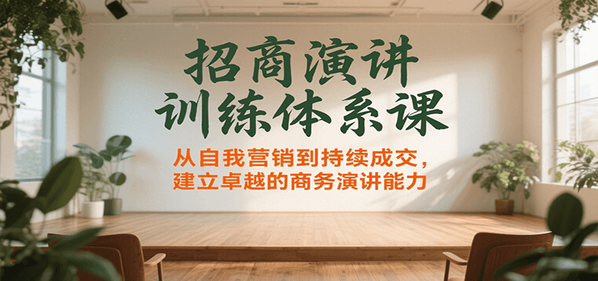 招商演讲训练体系课，从自我营销到持续成交，建立卓越的商务演讲能力-猴哥VIP资源站
