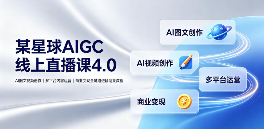 某星球AIGC线上直播课4.0|AI图文视频创作、多平台内容运营、商业变现全链路进阶副业教程-猴哥VIP资源站