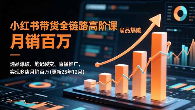 小红书带货全链路高阶课，选品爆破、笔记裂变、直播推广，实现多店月销百万(更新25年12月-猴哥VIP资源站