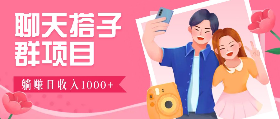 聊天搭子群项目:9.9元一单,全自动日入1000+,免费对接后台!-猴哥VIP资源站