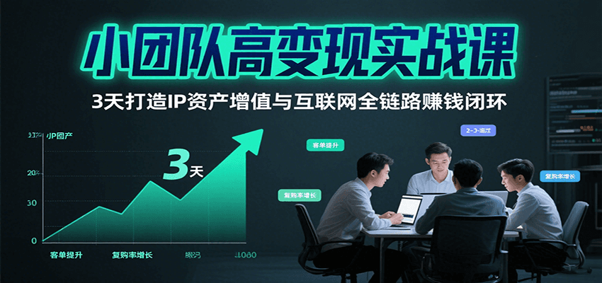 小团队高变现实战课,3天打造IP资产增值与互联网全链路赚钱闭环(第二期)-猴哥VIP资源站