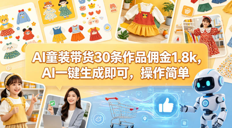 AI童装带货30条作品佣金1.8k，AI一键生成即可，操作简单-猴哥VIP资源站