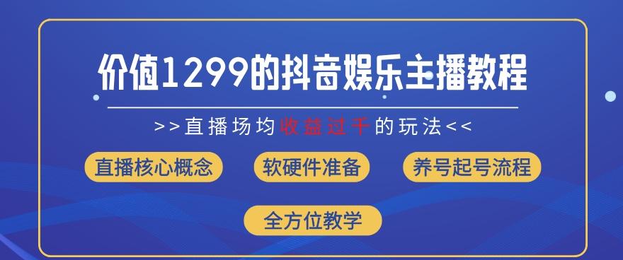 价值1299的抖音娱乐主播场均直播收入过千打法教学(8月最新)【揭秘】-猴哥VIP资源站