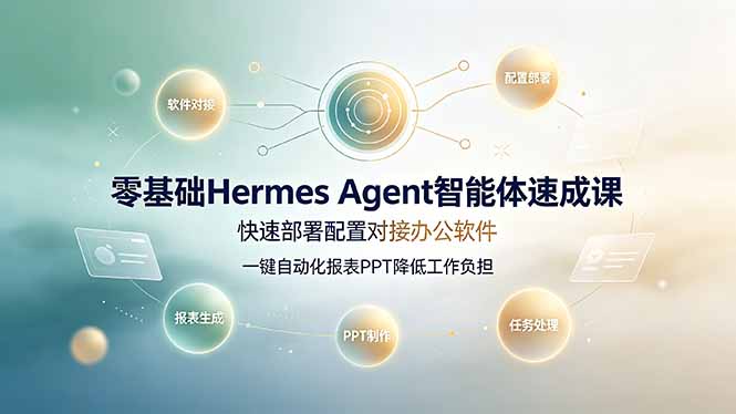 零基础Hermes Agent智能体速成课,快速部署配置对接办公软件;一键自动化报表PPT降低工作负担-猴哥VIP资源站