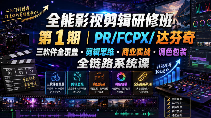 全能影视剪辑研修班第1期|PR/FCPX/达芬奇三软件全覆盖・剪辑思维・商业实战・调色包装全链路系统课-猴哥VIP资源站