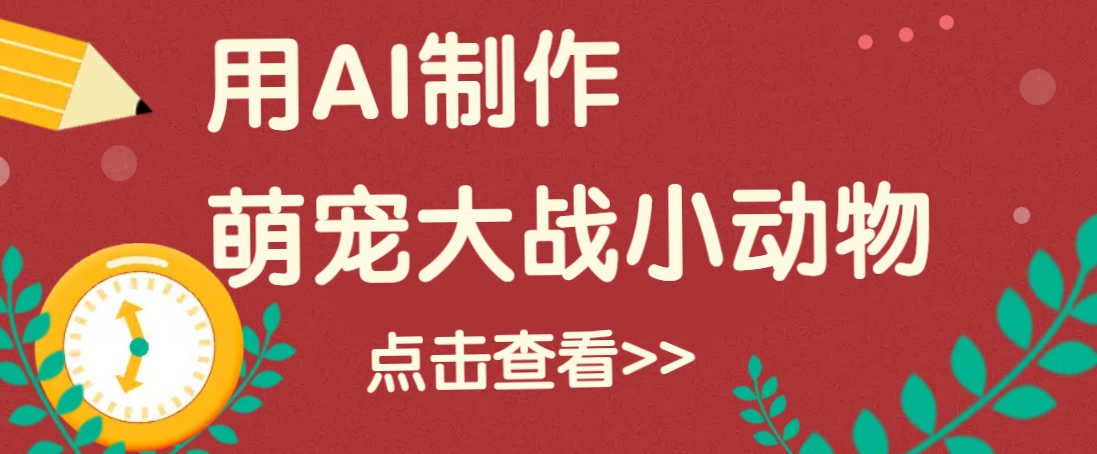 用AI制作萌娃大战小动物视频，轻松涨粉20w+(详细教程)-猴哥VIP资源站