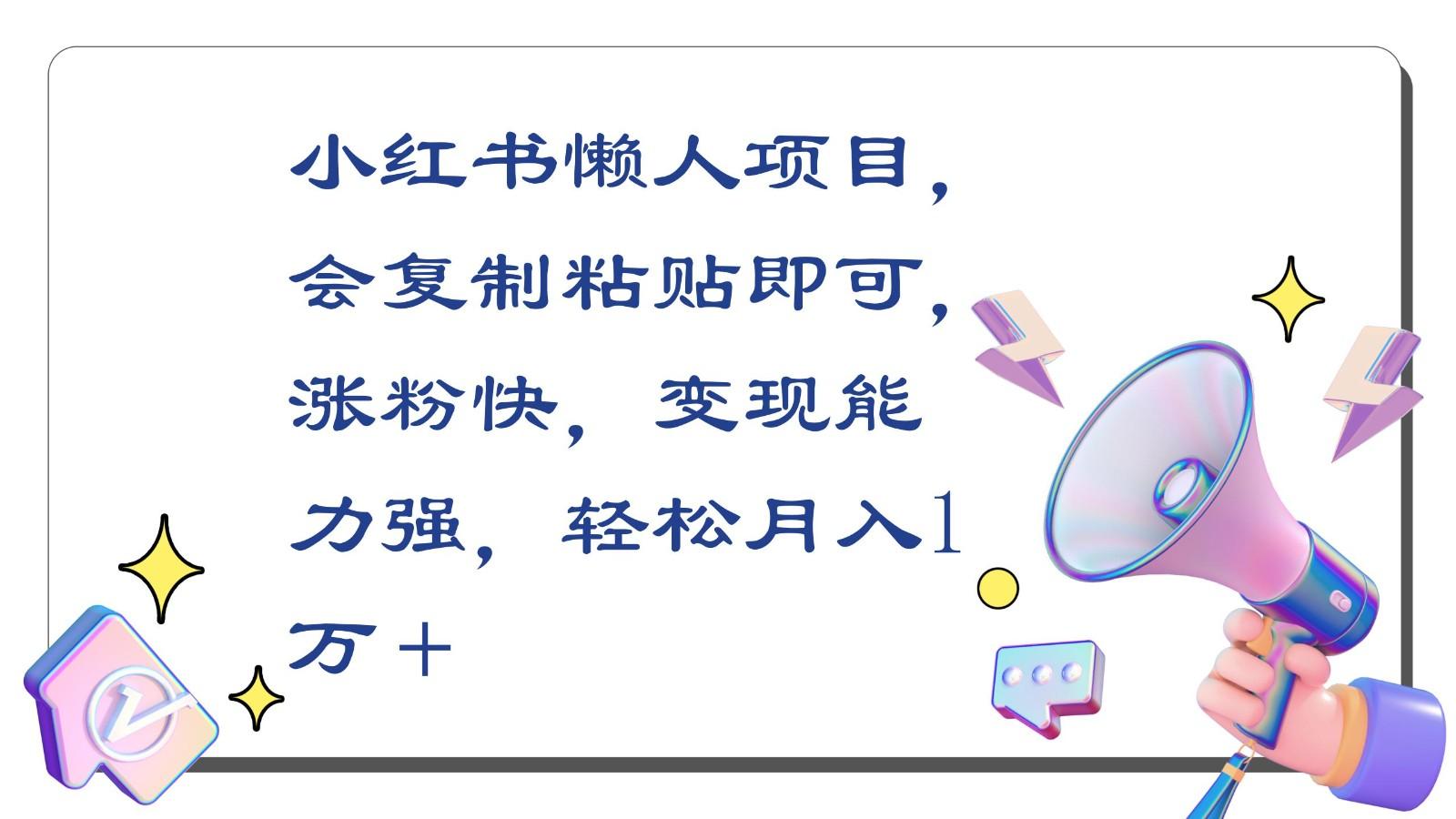 小红书懒人项目，会复制粘贴即可，涨粉快，变现能力强，轻松月入1万＋-猴哥VIP资源站