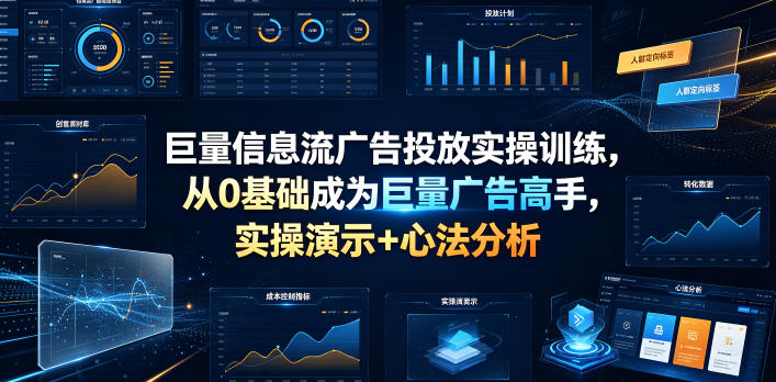 巨量信息流广告投放实操训练,从0基础成为巨量广告高手,实操演示+心法分析-猴哥VIP资源站
