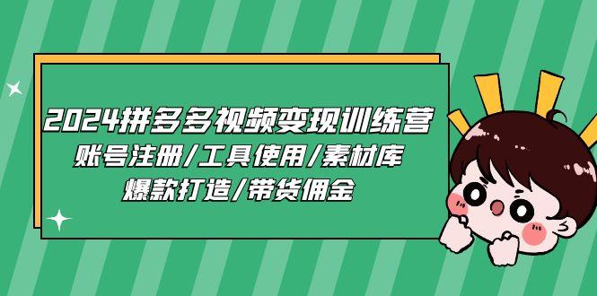 2024拼多多视频变现训练营，账号注册/工具使用/素材库/爆款打造/带货佣金-猴哥VIP资源站