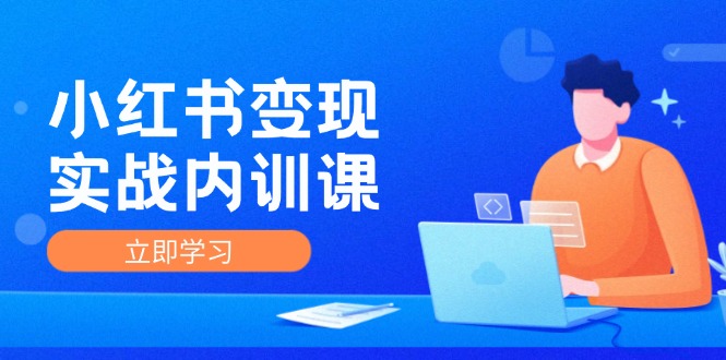 小红书变现实战内训课,0-1实现小红书-IP变现 底层逻辑/实战方法/训练结合-猴哥VIP资源站