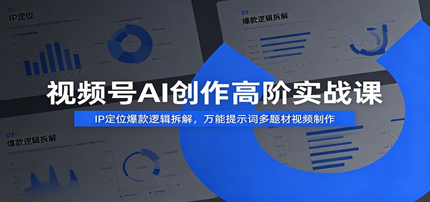 视频号AI创作高阶实战课:IP定位爆款逻辑拆解,万能提示词多题材视频制作-猴哥VIP资源站