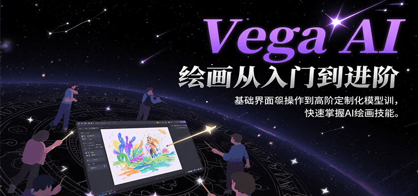 Vega AI绘画从入门到进阶，基础界面操作到高阶定制化模型训，快速掌握AI绘画技能-猴哥VIP资源站