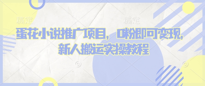 蛋花小说推文项目，0粉即可变现，新人搬运实操教程-猴哥VIP资源站
