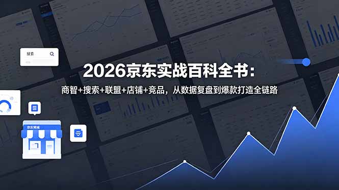 2026京东实战百科全书:商智+搜索+联盟+店铺+竞品,从数据复盘到爆款打造全链路-猴哥VIP资源站
