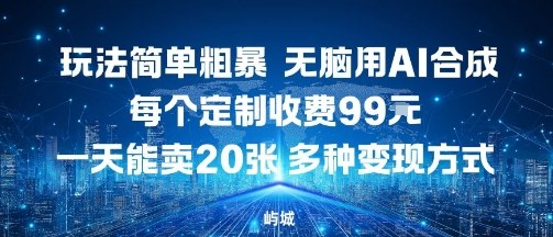 玩法简单粗暴,无脑用AI合成,每个定制收费99米,一天能搞10张,多种变现方式-猴哥VIP资源站