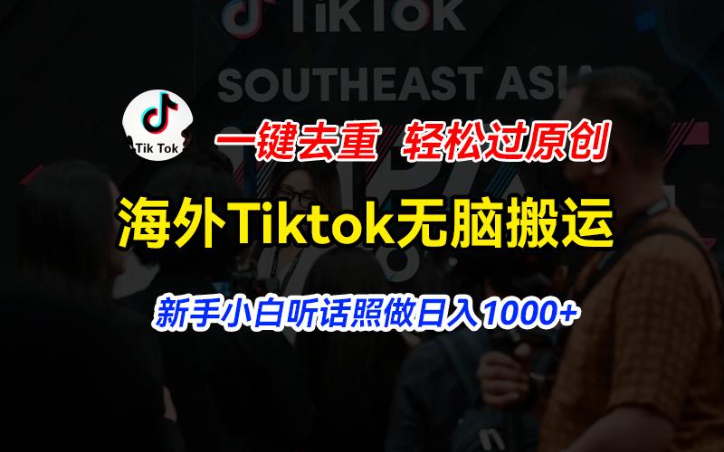 海外Tiktok短视频无脑搬运，一键去重轻松过原创，新手小白听话照做日入...-猴哥VIP资源站