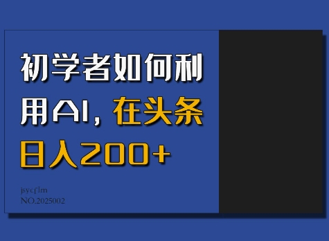 初学者如何利用AI，在头条日入200+-猴哥VIP资源站