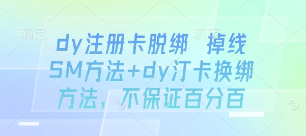 dy注册卡脱绑 掉线SM方法+dy汀卡换绑方法,不保证百分百-猴哥VIP资源站